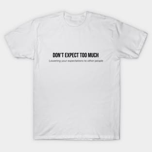 Don't Expect Too Much T-Shirt